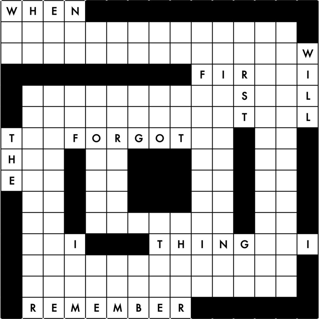 A Scrabble board with some white squares and some black squares. Some white square have letters. Text reads, when, will, first, the, forgot, I, thing, I, remember.